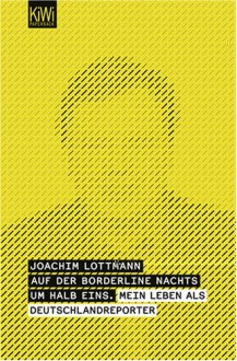 Auf Der Borderline Nachts Um Halb Einsmein Leben Als Deutschlandreporter - Joachim Lottmann