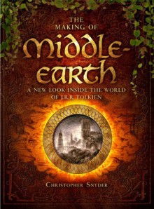 The Making of Middle-earth: A New Look Inside the World of J. R. R. Tolkien - Christopher A. Snyder