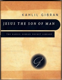 Jesus the Son of Man - Kahlil Gibran