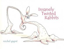 Insanely Twisted Rabbits - Michel Gagné