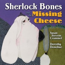 Sherlock Bones and the Missing Cheese - Susan Stevens Crummel, Dorothy Donohue