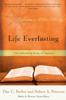 Life Everlasting: The Unfolding Story of Heaven - Dan C. Barber, Robert A. Peterson