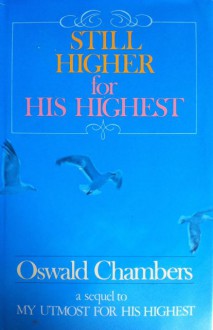 Still Higher For His Highest - Oswald Chambers