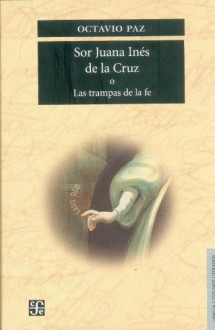 Sor Juana Inés de la Cruz o Las trampas de la fe - Octavio Paz