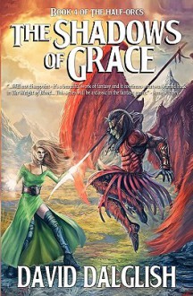 The Shadows of Grace (The Half-Orcs, #4) - David Dalglish