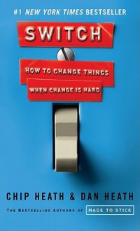 Switch: How to Change Things When Change Is Hard - Chip Heath, Dan Heath