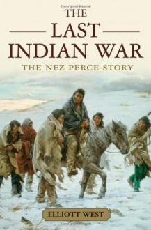 The Last Indian War: The Nez Perce Story - Elliott West