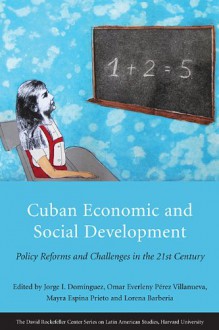 Cuban Economic and Social Development: Policy Reforms and Challenges in the 21st Century - Jorge I. Domínguez, Omar Everleny Pérez Villanueva, Mayra Espina Prieto, Lorena Barberia, Pedro Monreal González, Pavel Alejandro Vidal, Armando Nova-González, Anicia García, Viviana Togores González, Lucy Prete Martin, Lilia Núñez, Dwight H. Perkins, Regina Abrami, D