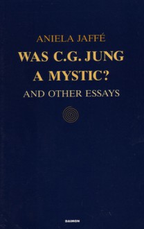 Was C.G. Jung a Mystic and Other Essays - Aniela Jaffé