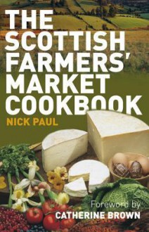 Scottish Farmer's Market Cookbook - Nick Paul