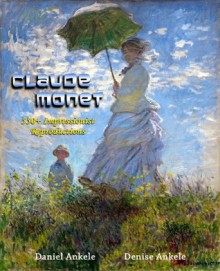 Claude Monet: 550+ Impressionist Paintings - Impressionism - Daniel Ankele, Denise Ankele, Claude Monet