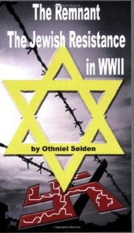 The Remnant - The Jewish Resistance in WWII - Othniel J. Seiden