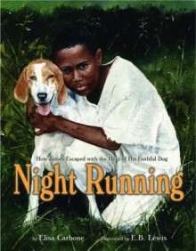 Night Running: How James Escaped with the Help of His Faithful Dog - Elisa Carbone, E.B. Lewis, Earl B. Lewis