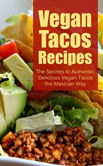 Vegan Tacos Recipes: The Secrets to Authentic, Delicious Vegan Tacos the Mexican Way - Brittany Davis, Vegan Tacos, Tacos, Vegan, Mexican, Recipes, Cookbook, Mexican Food