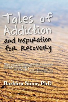 Tales of Addiction and Inspiration for Recovery: Twenty True Stories from the Soul - Barbara Sinor, Cardwell C. Nuckols