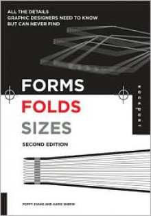 Forms, Folds and Sizes: All the Details Graphic Designers Need to Know but Can Never Find - Aaris Sherin, Poppy Evans