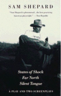 A Play and Two Screenplays: States of Shock / Far North / Silent Tongue - Sam Shepard