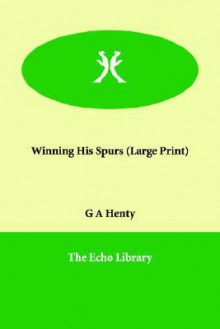 Winning His Spurs - G.A. Henty