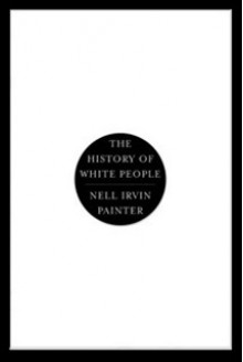 The History of White People - Nell Irvin Painter