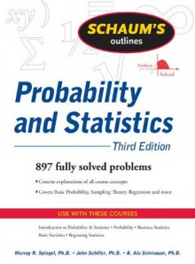 Schaum's Outline of Probability and Statistics, 3/E - R. Alu Srinivasan, Murray Spiegel, John Schiller