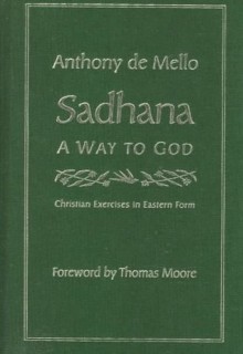 Sadhana, a Way to God: Christian Exercises in Eastern Form - Anthony de Mello, Thomas Moore