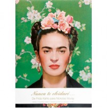 Nunca te olvidaré. De Frida Kahlo para Nickolas Muray : fotografías y cartas inéditas - Salomon Grimberg