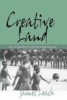 Creative Land: Place and Procreation on the Rai Coast of Papua New Guinea - James Leach