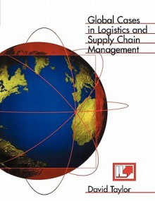 Global Cases in Logistics & Supply Chain Management - David L. Taylor