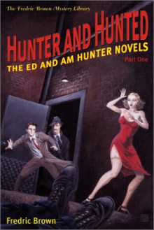 Hunter and Hunted: The Ed and Am Hunter Novels (Frederic Brown Mystery Library) - Fredric Brown