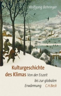 Kulturgeschichte Des Klimas: Von Der Eiszeit Bis Zur Globalen Erwärmung - Wolfgang Behringer