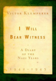 I Will Bear Witness, Volume 2: a Diary of the Nazi Years 1942-1945 - Victor Klemperer