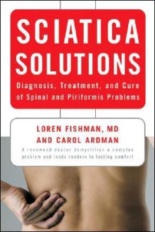 Sciatica Solutions: Diagnosis, Treatment, and Cure of Spinal and Piriformis Problems - Loren Fishman, Carol Ardman