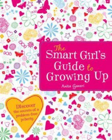 The Smart Girl's Guide To Growing Up - Anita Ganeri