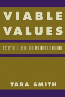 Viable Values: A Study of Life as the Root and Reward of Morality - Tara Smith