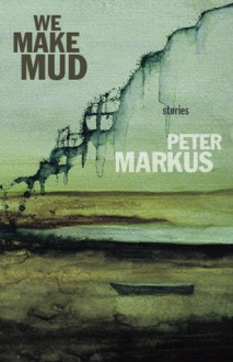 We Make Mud - Peter Markus