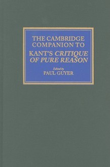 The Cambridge Companion to Kant's Critique of Pure Reason - Paul Guyer