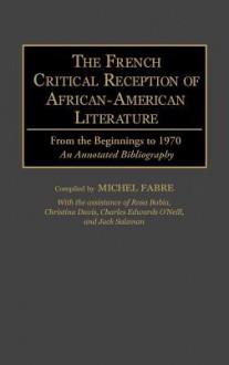 The French Critical Reception of African-American Literature: From the Beginnings to 1970 an Annotated Bibliography - Michel Fabre