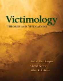 Victimology: Theories and Applications - Ann Wolbert Burgess, Cheryl Regehr, Albert R. Roberts