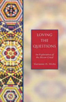 Loving the Questions: An Exploration of the Nicene Creed - Marianne H. Micks