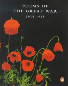 Poems of the Great War 1914-1918 - Richard Adlington, Edmund Blunden, Charlotte Mew, Alice Meynell, Wilfred Owen, Margaret Postgate Cole, Herbert Read, Edgell Rickword, Isaac Rosenberg, Siegried Sassoon, Charles Hamilton Sorley, Edward Thomas, Rupert Brooke, May Wedderburn Cannan, F.S.Flint, Ford Madox F