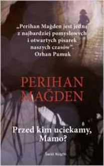 Przed kim uciekamy, Mamo? - Perihan Magden