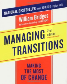 Managing Transitions: Making the Most of Change - William Bridges