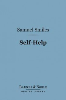 Self-Help (Barnes & Noble Digital Library): With Illustrations of Conduct and Perseverance - Samuel Smiles