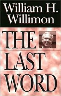 The Last Word: Insights About The Church And Ministry - William H. Willimon