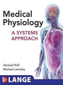 Medical Physiology: A Systems Approach Medical Physiology: A Systems Approach - Hershel Raff, Michael G Levitzky