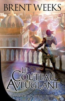 Le Couteau aveuglant: Le Porteur de lumière, T2 (FANTASY) (French Edition) - Brent Weeks, Emmanuelle Casse-Castric