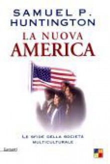 La nuova America: Le sfide della società multiculturale - Samuel P. Huntington, Roberto Merlini