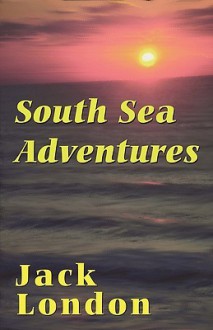 South Sea Adventures - Jack London