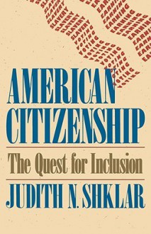 American Citizenship: The Quest for Inclusion (The Tanner Lectures on Human Values) - Judith N. Shklar