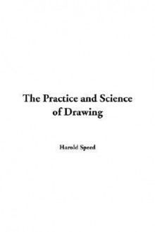 The Practice and Science of Drawing - Harold Speed